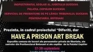 EXPOZITIA HAVE A PRISON ART BREAK - 17 SEPTEMBRIE, SUCEAVA