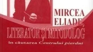 Lansare volum Mircea Eliade, literator si mitodolog. In cautarea centrului pierdut