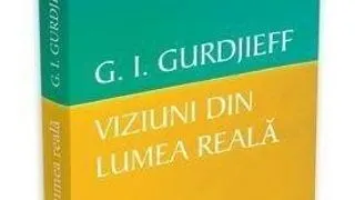 Editura Herald si Institutul Gurdjieff din Romania lanseaza volumul G.I. Gurdjieff, Viziuni din lumea reala