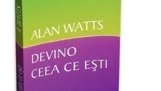 Cea mai noua aparitie: Devino ceea ce esti de ALAN WATTS
