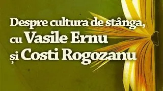 Despre cultura de stinga, cu Vasile Ernu si Costi Rogozanu, la Cafeneaua critica