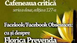 Facelook/Facebook Obsession: cu si despre Florica Prevenda, la Cafeneaua critica