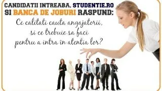 Ce calitati cauta angajatorii si ce trebuie sa faci pentru a intra in atentia lor?